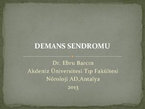 DEMANS SENDROMU Dr Ebru Barcn Akdeniz niversitesi Tp