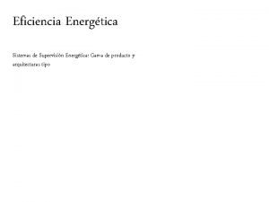 Eficiencia Energtica Sistemas de Supervisin Energtica Gama de