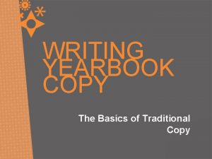 WRITING YEARBOOK COPY The Basics of Traditional Copy