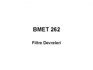 BMET 262 Filtre Devreleri DEVRE ETLER Bir filtre