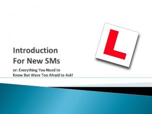 Introduction For New SMs or Everything You Need Introduction For New SMs or Everything You Need