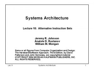 Systems Architecture Lecture 10 Alternative Instruction Sets Jeremy