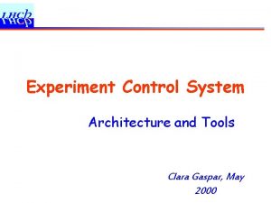 Experiment Control System Architecture and Tools Clara Gaspar