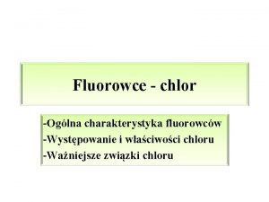 Fluorowce chlor Oglna charakterystyka fluorowcw Wystpowanie i waciwoci