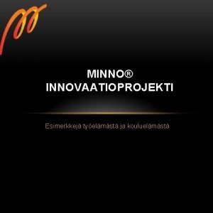 MINNO INNOVAATIOPROJEKTI Esimerkkej tyelmst ja kouluelmst ONGELMA IDEAVAIHE