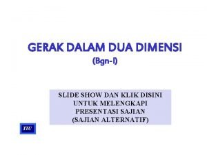 GERAK DALAM DUA DIMENSI BgnI SLIDE SHOW DAN