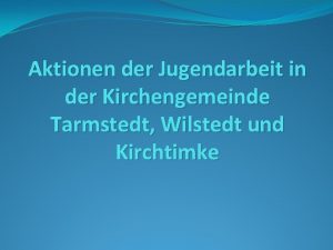 Aktionen der Jugendarbeit in der Kirchengemeinde Tarmstedt Wilstedt