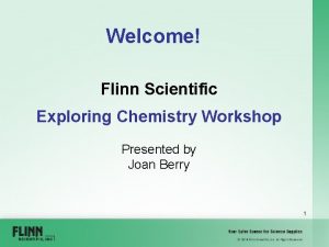 Welcome Flinn Scientific Exploring Chemistry Workshop Presented by