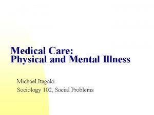 Medical Care Physical and Mental Illness Michael Itagaki