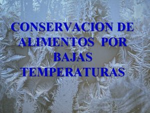 CONSERVACION DE ALIMENTOS POR BAJAS TEMPERATURAS Procesos que