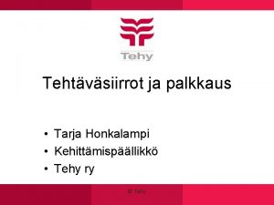 Tehtvsiirrot ja palkkaus Tarja Honkalampi Kehittmispllikk Tehy ry