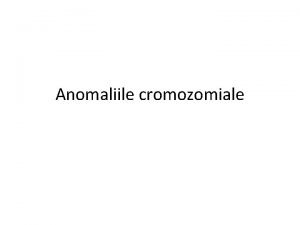 Anomaliile cromozomiale Cromozomii Citogenetica Cariotip International System of