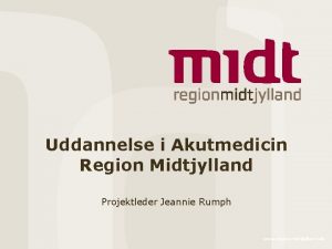 Uddannelse i Akutmedicin Region Midtjylland Projektleder Jeannie Rumph