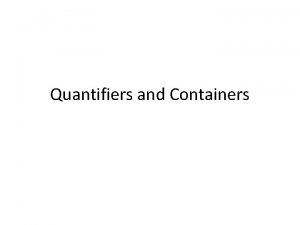 Quantifiers and Containers Quantifier A quantifier is a