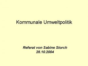 Kommunale Umweltpolitik Referat von Sabine Storch 28 10