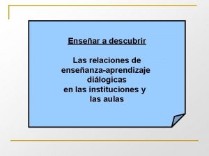 Ensear a descubrir Las relaciones de enseanzaaprendizaje dilogicas