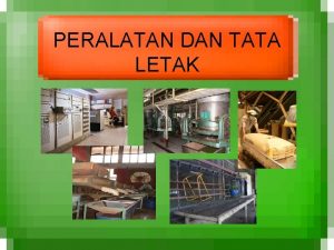 PERALATAN DAN TATA LETAK A PERALATAN Berdasarkan flow