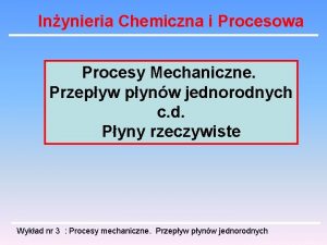 Inynieria Chemiczna i Procesowa Procesy Mechaniczne Przepyw pynw