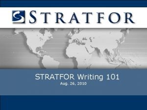 STRATFOR Writing 101 Aug 26 2010 STRATFOR Writing