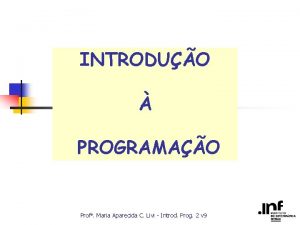 INTRODUO PROGRAMAO Profa Maria Aparecida C Livi Introd