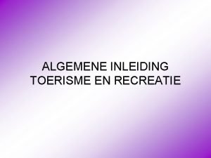 ALGEMENE INLEIDING TOERISME EN RECREATIE 1 Definities DEFINITIES