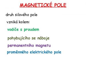 MAGNETICK POLE druh silovho pole vznik kolem vodie