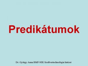 Prediktumok Dr Gyrgy Anna BMFNIK Szoftvertechnolgia Intzet Mirt