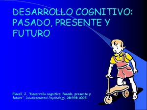 DESARROLLO COGNITIVO PASADO PRESENTE Y FUTURO Flavell J