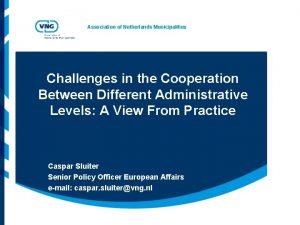 Association of Netherlands Municipalities Challenges in the Cooperation