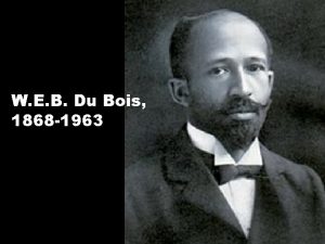 W E B Du Bois 1868 1963 W
