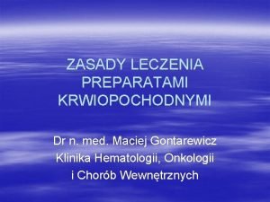 ZASADY LECZENIA PREPARATAMI KRWIOPOCHODNYMI Dr n med Maciej