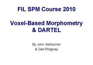 FIL SPM Course 2010 VoxelBased Morphometry DARTEL By