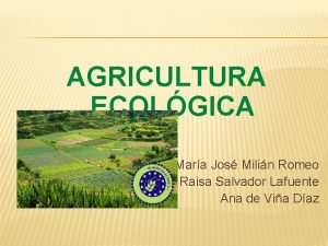 AGRICULTURA ECOLGICA Mara Jos Milin Romeo Raisa Salvador