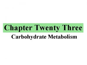 Chapter Twenty Three Carbohydrate Metabolism Outline 23 1