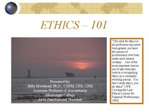 ETHICS 101 Presented by Billy Morehead Ph D