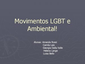 Movimentos LGBT e Ambiental Alunas Amanda Rossi Camila