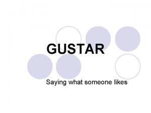 GUSTAR Saying what someone likes GUSTAR l A
