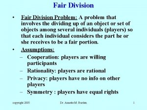 Fair Division Fair Division Problem A problem that