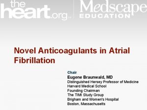Novel Anticoagulants in Atrial Fibrillation Chair Eugene Braunwald