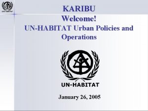 KARIBU Welcome UNHABITAT Urban Policies and Operations January