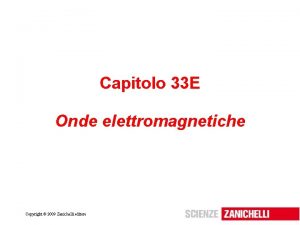 Capitolo 33 E Onde elettromagnetiche Copyright 2009 Zanichelli