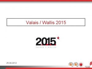 Valais Wallis 2015 25 09 2012 Agenda Introduction