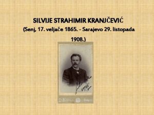 SILVIJE STRAHIMIR KRANJEVI Senj 17 veljae 1865 Sarajevo