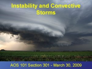 Instability and Convective Storms AOS 101 Section 301