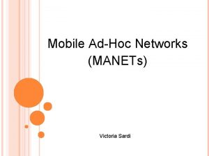 Mobile AdHoc Networks MANETs Victoria Sardi AGENDA Characteristics