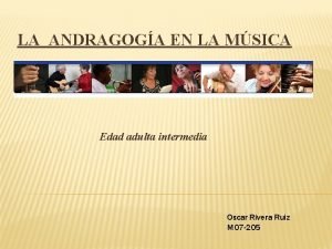 LA ANDRAGOGA EN LA MSICA Edad adulta intermedia