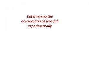 Determining the acceleration of freefall experimentally Determining the
