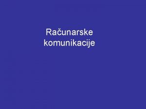 Raunarske komunikacije Raunarske komunikacije Naini komunikacije izmeu raunara