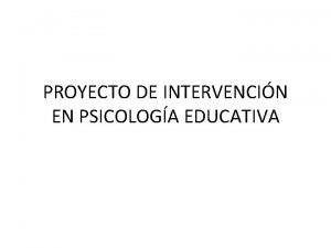 PROYECTO DE INTERVENCIN EN PSICOLOGA EDUCATIVA QU ES