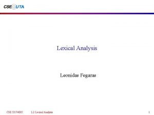Lexical Analysis Leonidas Fegaras CSE 53174305 L 2